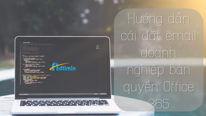 Hướng dẫn cài đặt email doanh nghiệp bản quyền Office 365